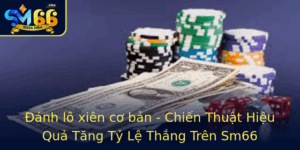 Anh Lo Xien Co Ban Chien Thuat Hieu Qua Tang Ty Le Thang Tren Sm66