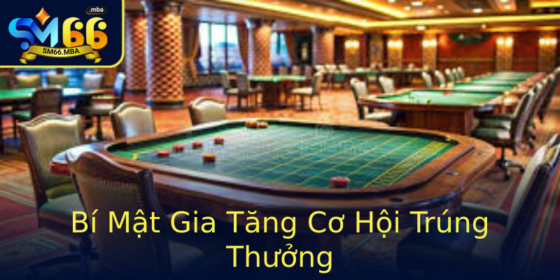 Bí Mật Gia Tăng Cơ Hội Trúng Thưởng Bí Mật Gia Tăng Cơ Hội Trúng Thưởng