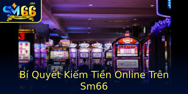 Bí Quyết Kiếm Tiền Online Trên Sm66 Bí Quyết Kiếm Tiền Online Trên Sm66