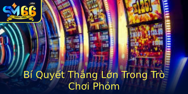 Bí Quyết Thắng Lớn Trong Trò Chơi Phỏm Bí Quyết Thắng Lớn Trong Trò Chơi Phỏm