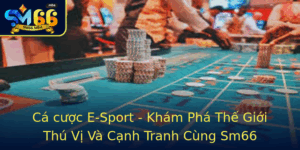 Ca Cuoc E Sport Kham Pha The Gioi Thu Vi Va Canh Tranh Cung Sm66 1