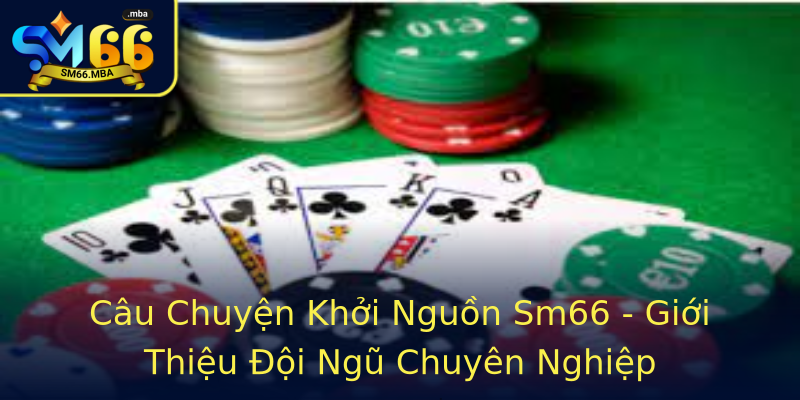 Câu Chuyện Khởi Nguồn Sm66 - Giới Thiệu Đội Ngũ Chuyên Nghiệp Câu Chuyện Khởi Nguồn Sm66 - Giới Thiệu Đội Ngũ Chuyên Nghiệp