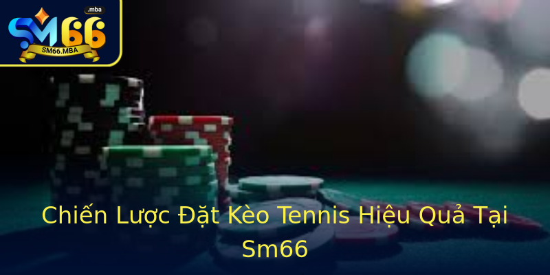 Chiến Lược Đặt Kèo Tennis Hiệu Quả Tại Sm66 Chiến Lược Đặt Kèo Tennis Hiệu Quả Tại Sm66