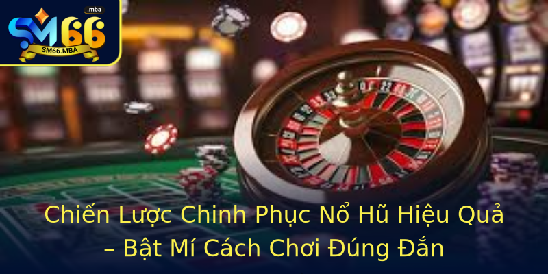 Chiến Lược Chinh Phục Nổ Hũ Hiệu Quả – Bật Mí Cách Chơi Đúng Đắn Chiến Lược Chinh Phục Nổ Hũ Hiệu Quả – Bật Mí Cách Chơi Đúng Đắn