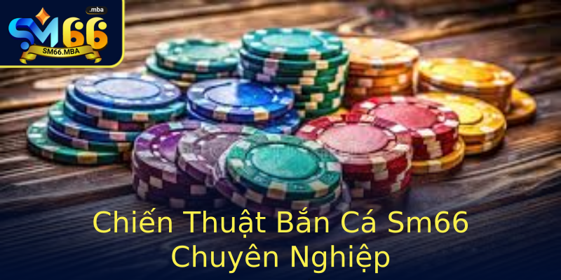 Chiến Thuật Bắn Cá Sm66 Chuyên Nghiệp Chiến Thuật Bắn Cá Sm66 Chuyên Nghiệp