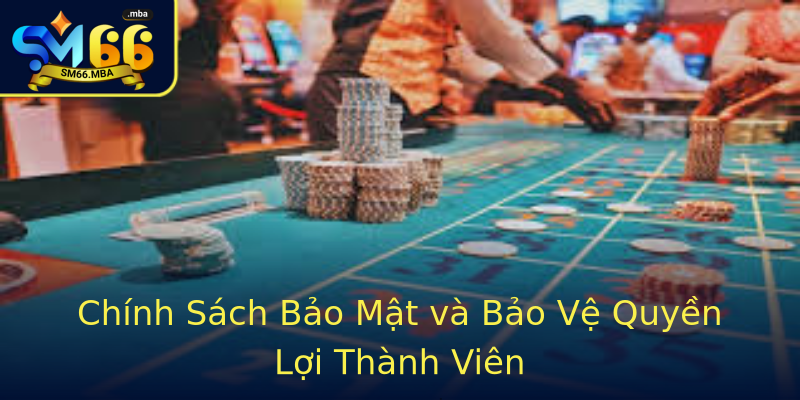 Chính Sách Bảo Mật và Bảo Vệ Quyền Lợi Thành Viên Chính Sách Bảo Mật và Bảo Vệ Quyền Lợi Thành Viên