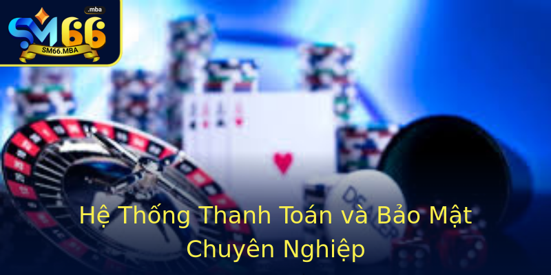 Hệ Thống Thanh Toán và Bảo Mật Chuyên Nghiệp