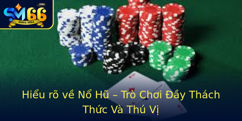Hiểu rõ về Nổ Hũ – Trò Chơi Đầy Thách Thức Và Thú Vị Hiểu rõ về Nổ Hũ – Trò Chơi Đầy Thách Thức Và Thú Vị