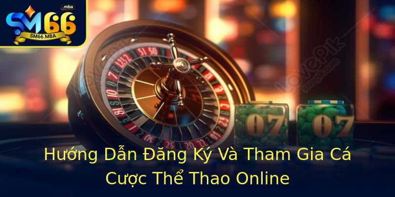 Hướng Dẫn Đăng Ký Và Tham Gia Cá Cược Thể Thao Online Hướng Dẫn Đăng Ký Và Tham Gia Cá Cược Thể Thao Online
