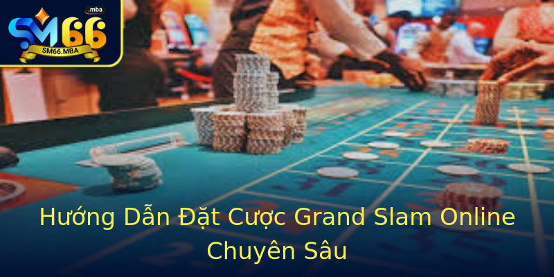 Hướng Dẫn Đặt Cược Grand Slam Online Chuyên Sâu Hướng Dẫn Đặt Cược Grand Slam Online Chuyên Sâu