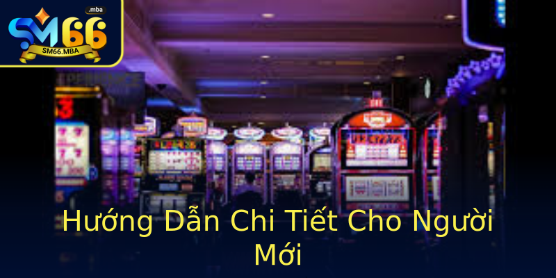 Hướng Dẫn Chi Tiết Cho Người Mới Hướng Dẫn Chi Tiết Cho Người Mới