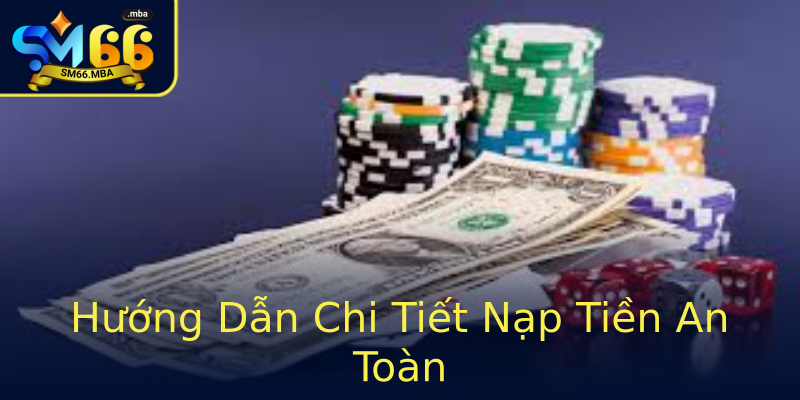 Hướng Dẫn Chi Tiết Nạp Tiền An Toàn Hướng Dẫn Chi Tiết Nạp Tiền An Toàn