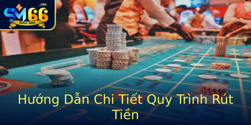 Hướng Dẫn Chi Tiết Quy Trình Rút Tiền Hướng Dẫn Chi Tiết Quy Trình Rút Tiền