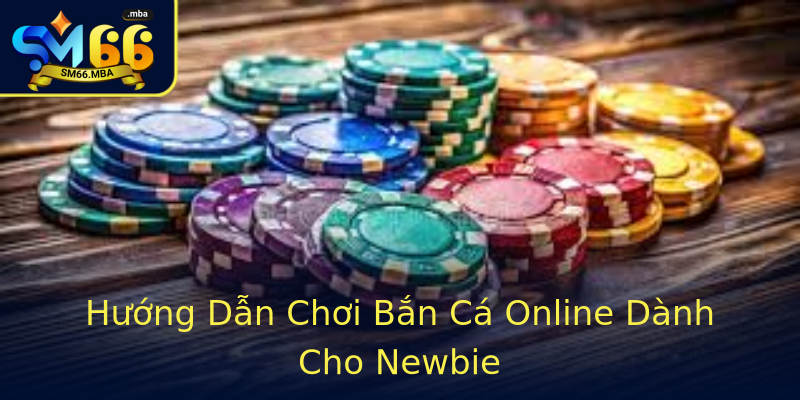 Hướng Dẫn Chơi Bắn Cá Online Dành Cho Newbie Hướng Dẫn Chơi Bắn Cá Online Dành Cho Newbie