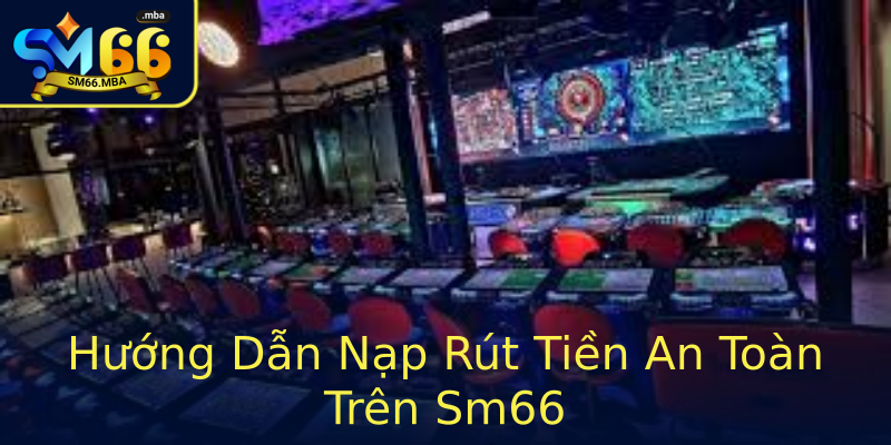 Hướng Dẫn Nạp Rút Tiền An Toàn Trên Sm66 Hướng Dẫn Nạp Rút Tiền An Toàn Trên Sm66