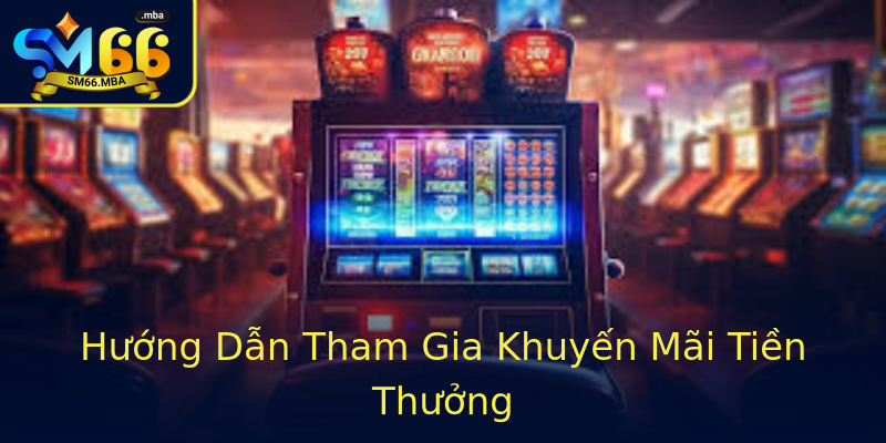 Hướng Dẫn Tham Gia Khuyến Mãi Tiền Thưởng Hướng Dẫn Tham Gia Khuyến Mãi Tiền Thưởng