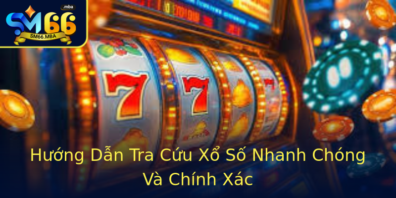 Hướng Dẫn Tra Cứu Xổ Số Nhanh Chóng Và Chính Xác