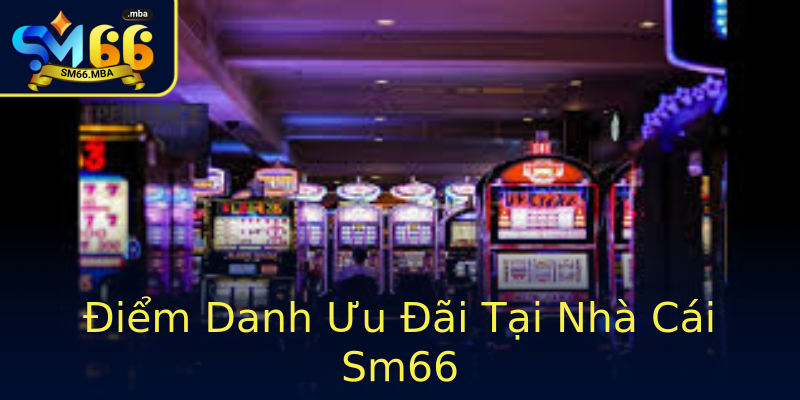 Điểm Danh Ưu Đãi Tại Nhà Cái Sm66