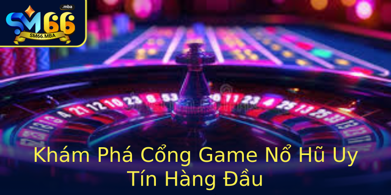 Khám Phá Cổng Game Nổ Hũ Uy Tín Hàng Đầu Khám Phá Cổng Game Nổ Hũ Uy Tín Hàng Đầu
