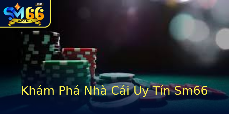 Khám Phá Nhà Cái Uy Tín Sm66 Khám Phá Nhà Cái Uy Tín Sm66