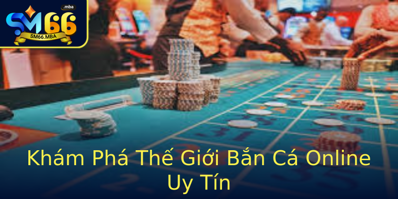 Khám Phá Thế Giới Bắn Cá Online Uy Tín Khám Phá Thế Giới Bắn Cá Online Uy Tín