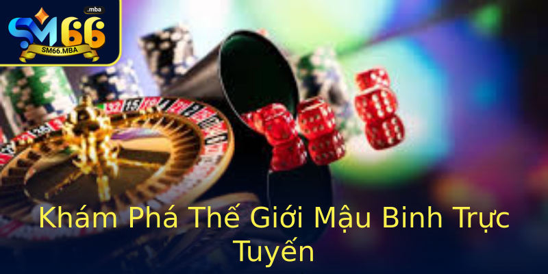 Khám Phá Thế Giới Mậu Binh Trực Tuyến Khám Phá Thế Giới Mậu Binh Trực Tuyến