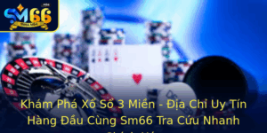 Kham Pha Xo So 3 Mien Ia Chi Uy Tin Hang Au Cung Sm66 Tra Cuu Nhanh Chinh Xac