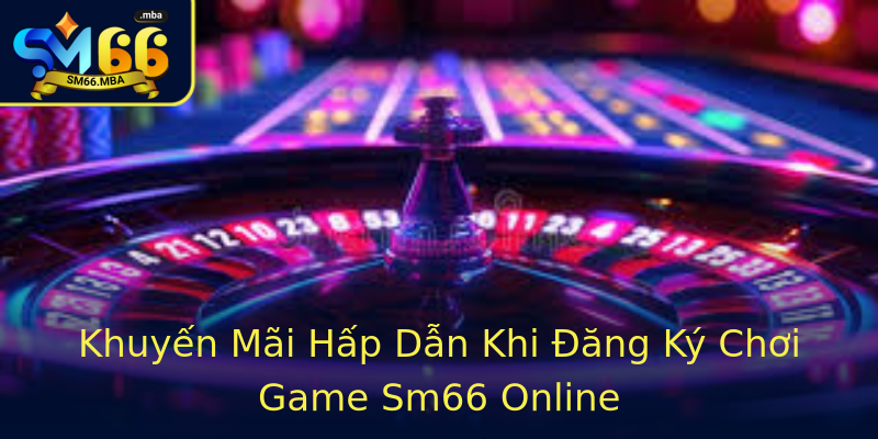 Khuyến Mãi Hấp Dẫn Khi Đăng Ký Chơi Game Sm66 Online Khuyến Mãi Hấp Dẫn Khi Đăng Ký Chơi Game Sm66 Online
