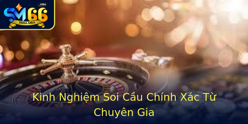 Kinh Nghiệm Soi Cầu Chính Xác Từ Chuyên Gia Kinh Nghiệm Soi Cầu Chính Xác Từ Chuyên Gia