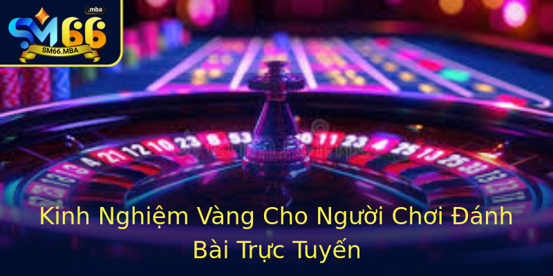 Kinh Nghiệm Vàng Cho Người Chơi Đánh Bài Trực Tuyến Kinh Nghiệm Vàng Cho Người Chơi Đánh Bài Trực Tuyến