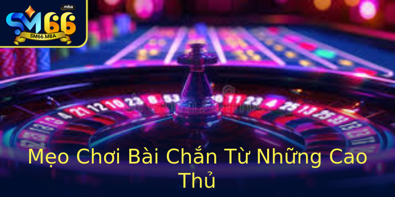 Mẹo Chơi Bài Chắn Từ Những Cao Thủ Mẹo Chơi Bài Chắn Từ Những Cao Thủ