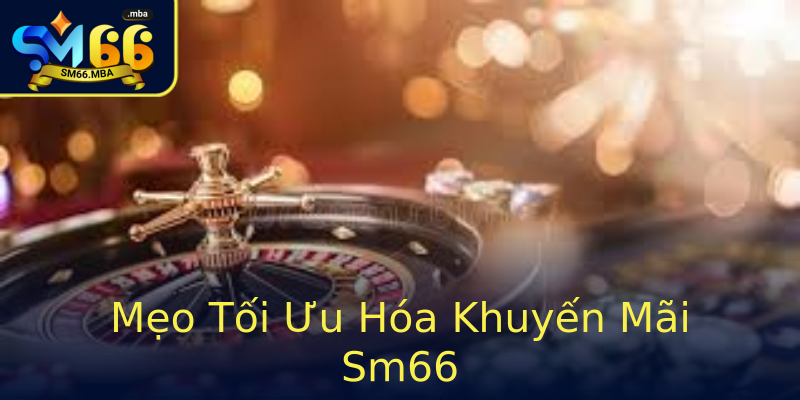 Mẹo Tối Ưu Hóa Khuyến Mãi Sm66 Mẹo Tối Ưu Hóa Khuyến Mãi Sm66