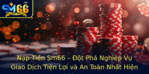 Nap Tien Sm66 Ot Pha Nghiep Vu Giao Dich Tien Loi Va An Toan Nhat Hien Nay