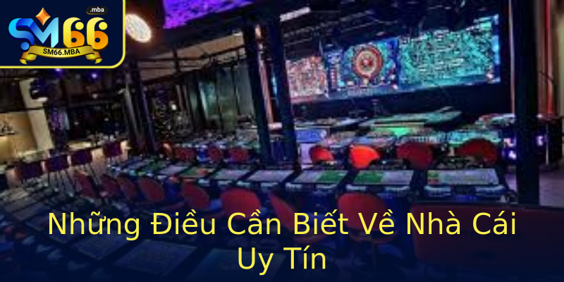 Những Điều Cần Biết Về Nhà Cái Uy Tín Những Điều Cần Biết Về Nhà Cái Uy Tín