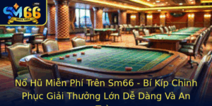 No Hu Mien Phi Tren Sm66 Bi Kip Chinh Phuc Giai Thuong Lon De Dang Va An Toan 6