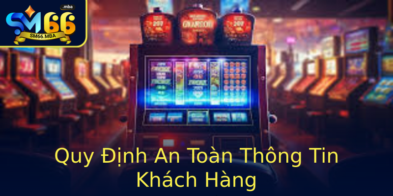 Quy Định An Toàn Thông Tin Khách Hàng Quy Định An Toàn Thông Tin Khách Hàng