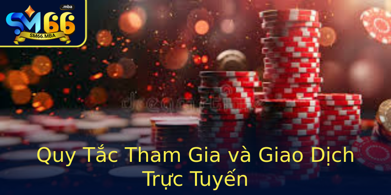Quy Tắc Tham Gia và Giao Dịch Trực Tuyến Quy Tắc Tham Gia và Giao Dịch Trực Tuyến