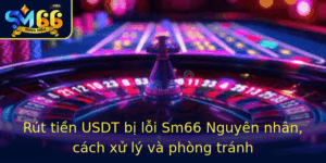 Rut Tien Usdt Bi Loi Sm66 Nguyen Nhan Cach Xu Ly Va Phong Tranh