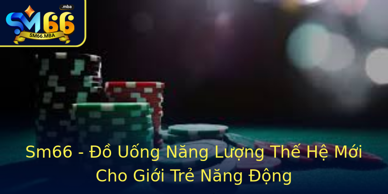 Sm66 - Đồ Uống Năng Lượng Thế Hệ Mới Cho Giới Trẻ Năng Động Sm66 - Đồ Uống Năng Lượng Thế Hệ Mới Cho Giới Trẻ Năng Động