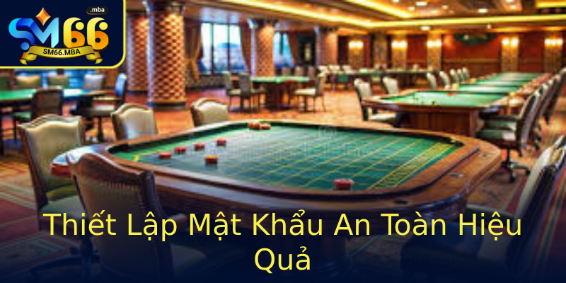 Thiết Lập Mật Khẩu An Toàn Hiệu Quả Thiết Lập Mật Khẩu An Toàn Hiệu Quả