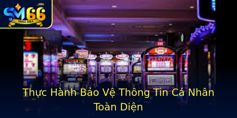 Thực Hành Bảo Vệ Thông Tin Cá Nhân Toàn Diện Thực Hành Bảo Vệ Thông Tin Cá Nhân Toàn Diện