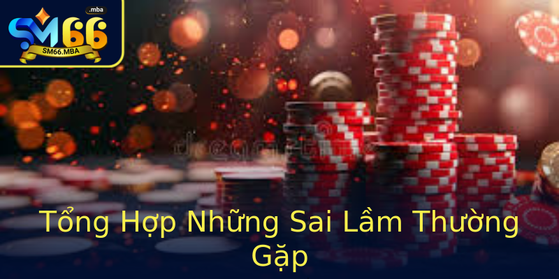 Tổng Hợp Những Sai Lầm Thường Gặp Tổng Hợp Những Sai Lầm Thường Gặp