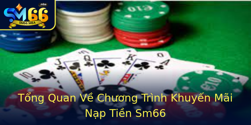 Tổng Quan Về Chương Trình Khuyến Mãi Nạp Tiền Sm66 Tổng Quan Về Chương Trình Khuyến Mãi Nạp Tiền Sm66